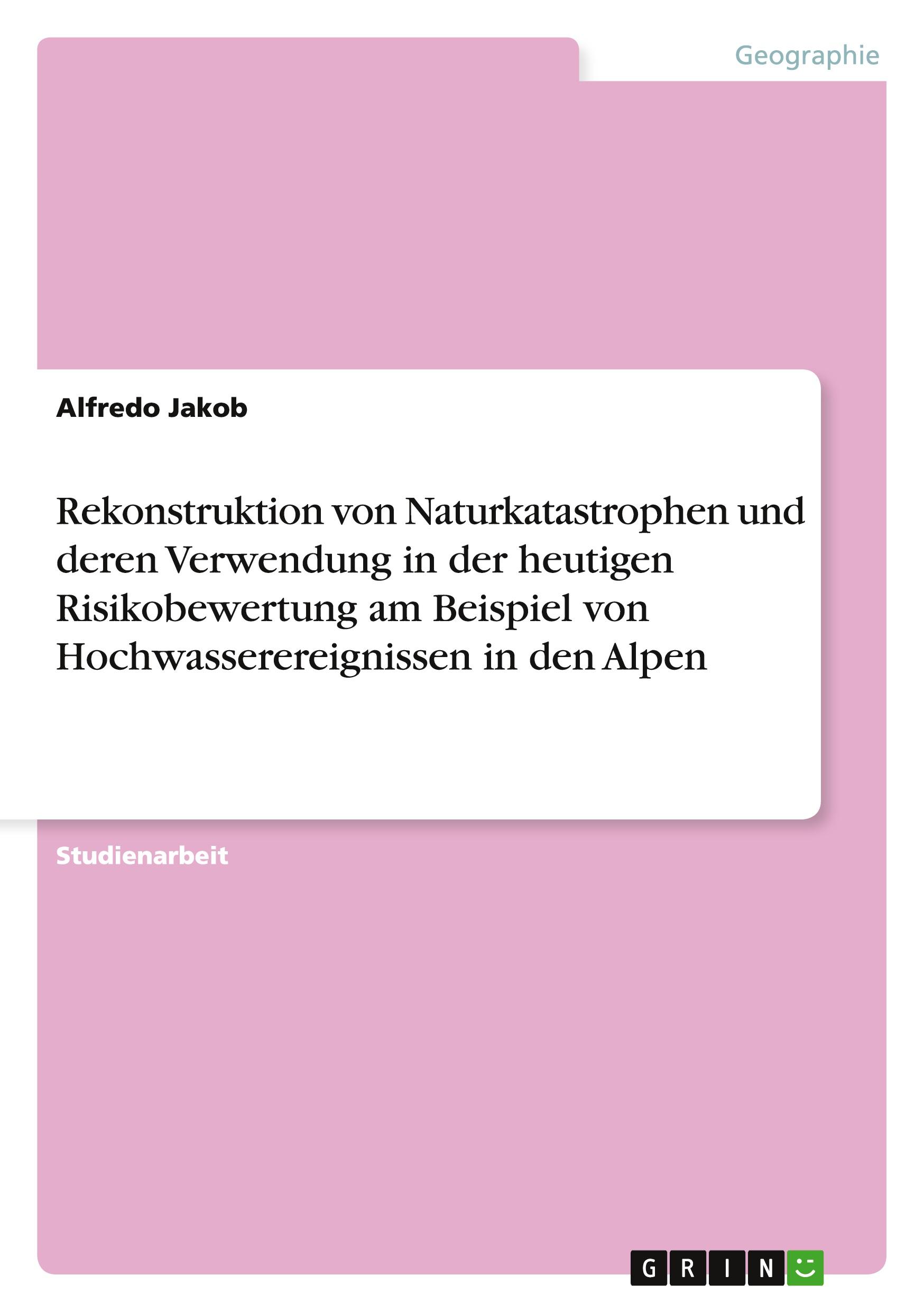 Rekonstruktion von Naturkatastrophen und deren Verwendung in der heutigen Risikobewertung am Beispiel von Hochwasserereignissen in den Alpen