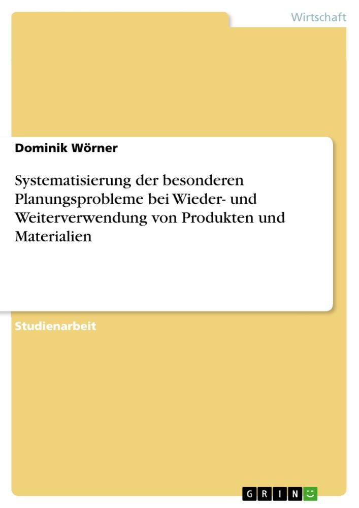 Systematisierung der besonderen Planungsprobleme bei Wieder- und Weiterverwendung von Produkten und Materialien