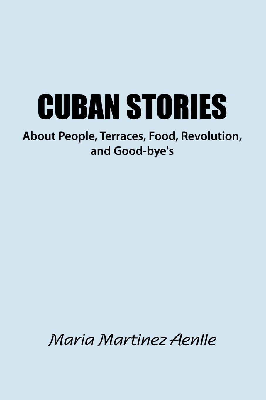 Cuban Stories about People, Terraces, Food, Revolution, and Good-Bye's