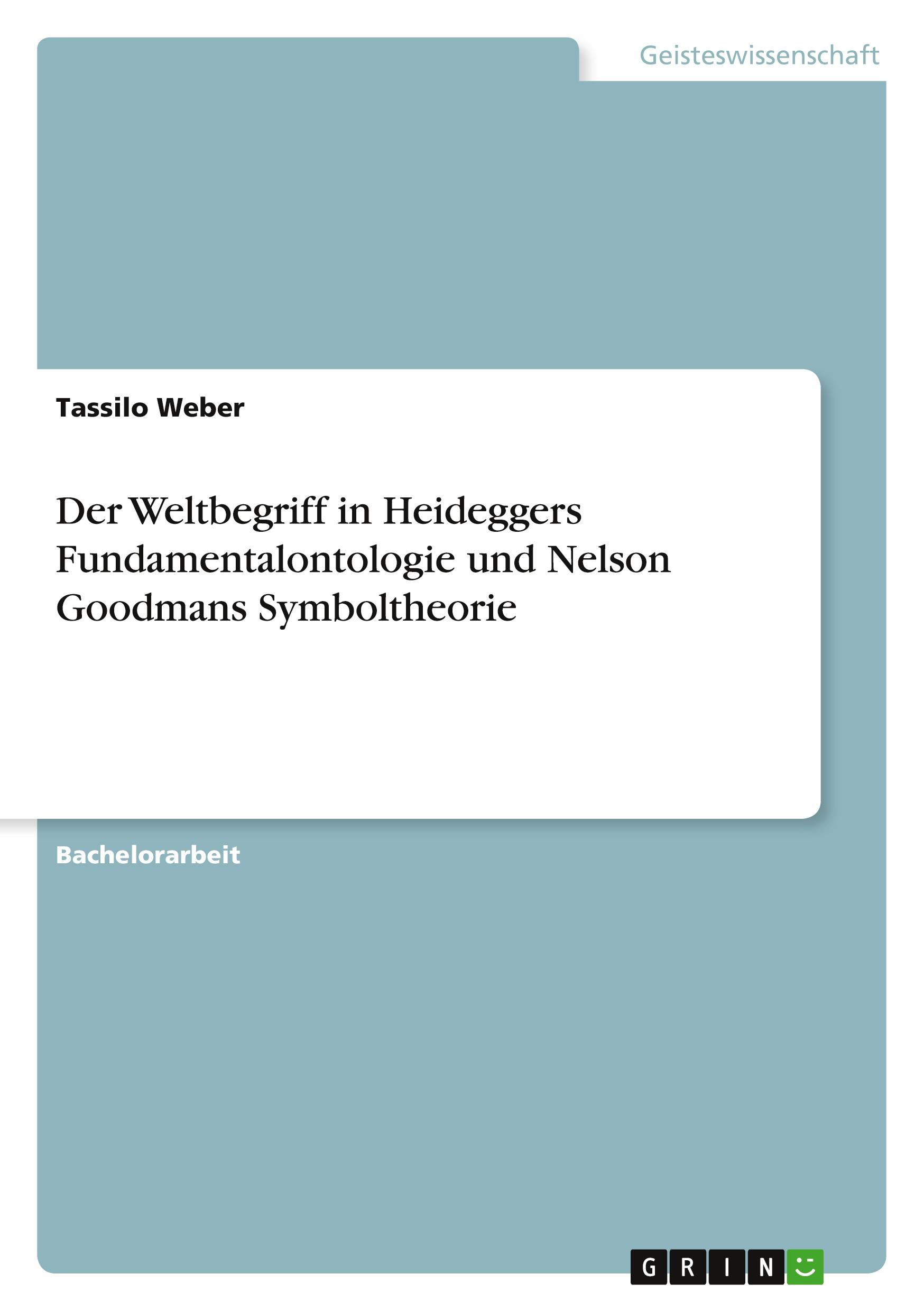 Der Weltbegriff in Heideggers Fundamentalontologie und Nelson Goodmans Symboltheorie