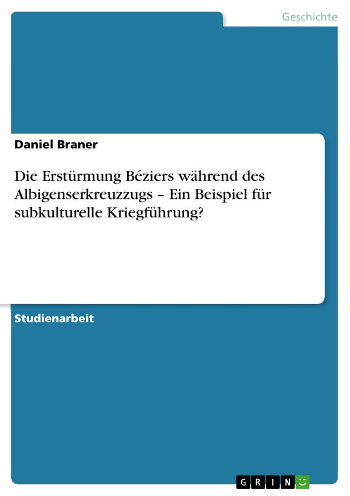 Die Erstürmung Béziers während des Albigenserkreuzzugs ¿ Ein Beispiel für subkulturelle Kriegführung?