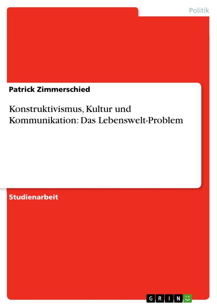 Konstruktivismus, Kultur und Kommunikation: Das Lebenswelt-Problem