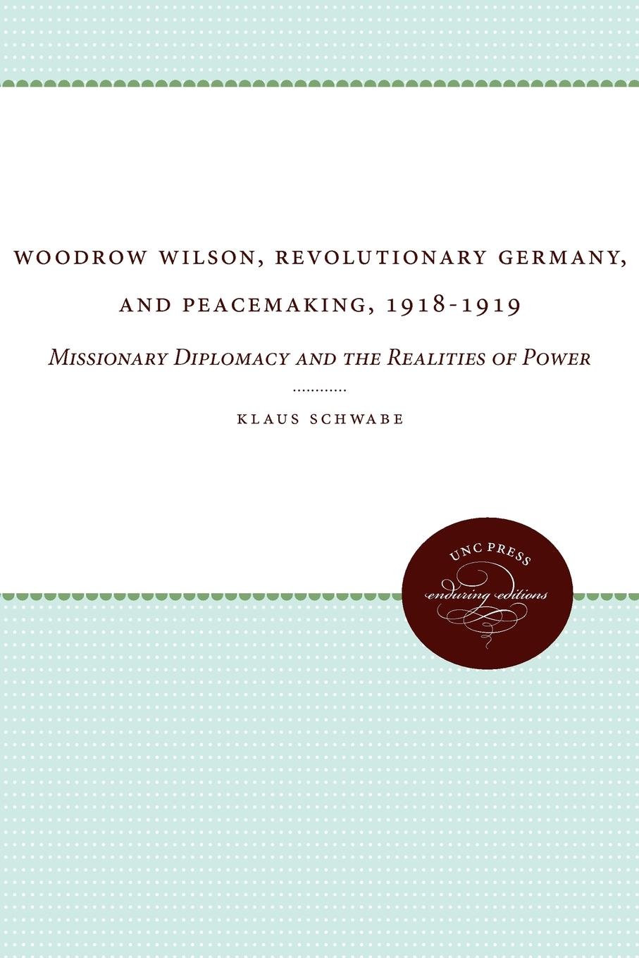 Woodrow Wilson, Revolutionary Germany, and Peacemaking, 1918-1919