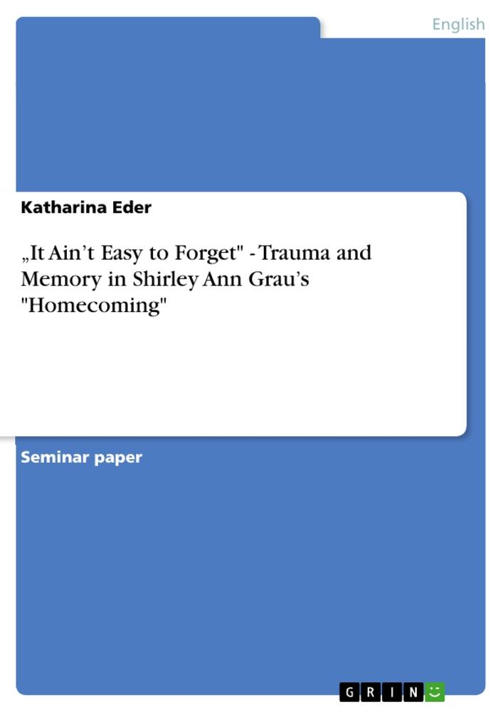 ¿It Ain¿t Easy to Forget" - Trauma and Memory in Shirley Ann Grau¿s "Homecoming"