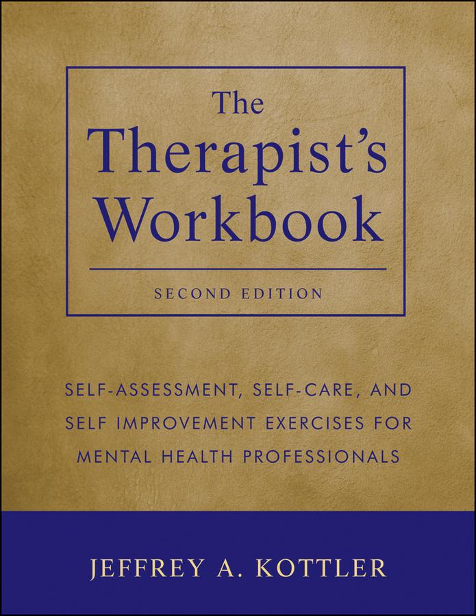 The Therapist's Workbook: Self-Assessment, Self-Care, and Self-Improvement Exercises for Mental Health Professionals