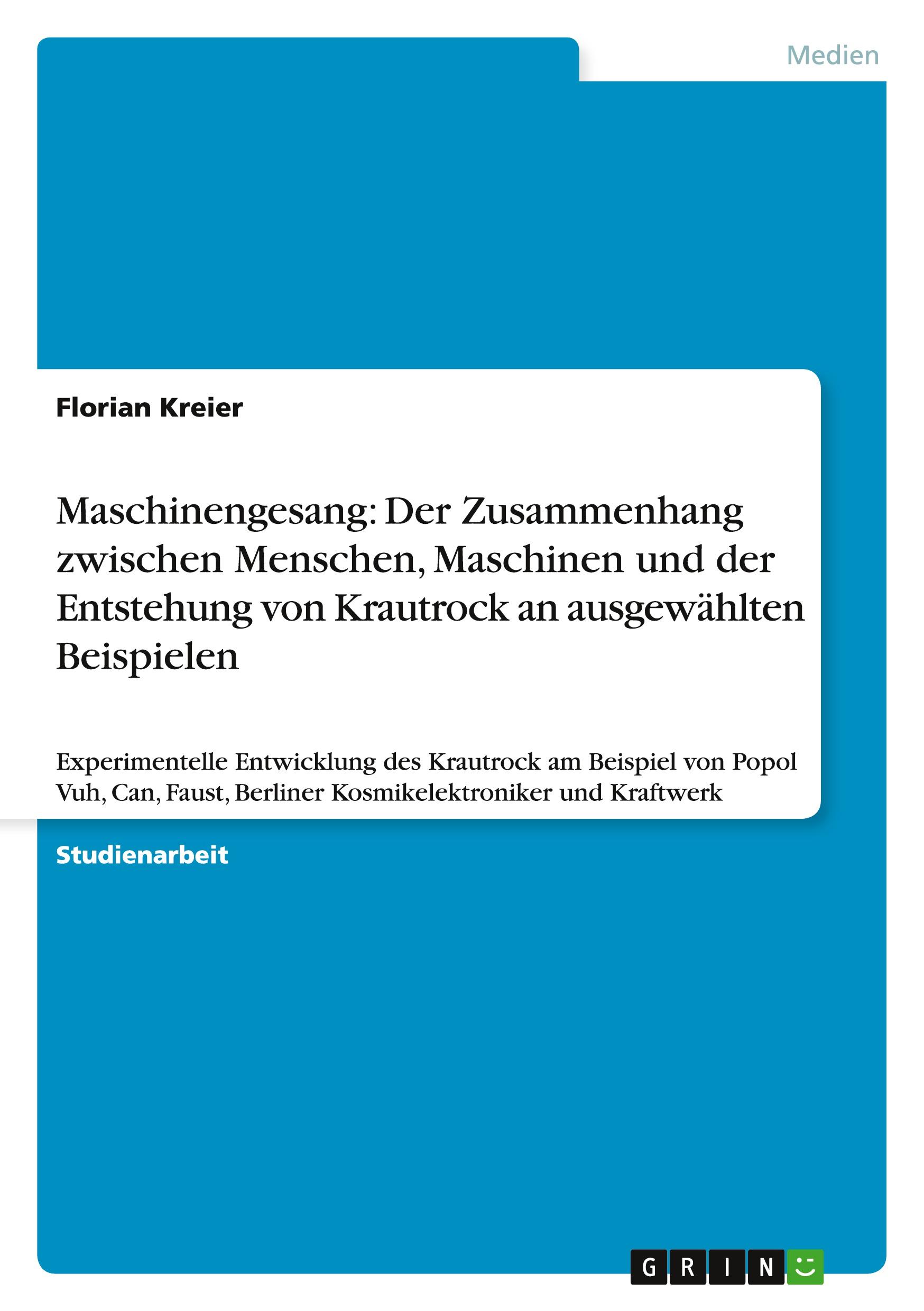 Maschinengesang: Der Zusammenhang zwischen Menschen, Maschinen  und der Entstehung von Krautrock an ausgewählten Beispielen