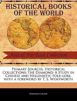 Primary Sources, Historical Collections: The Diamond: A Study in Chinese and Hellenistic Folk-Lore, with a Foreword by T. S. Wentworth