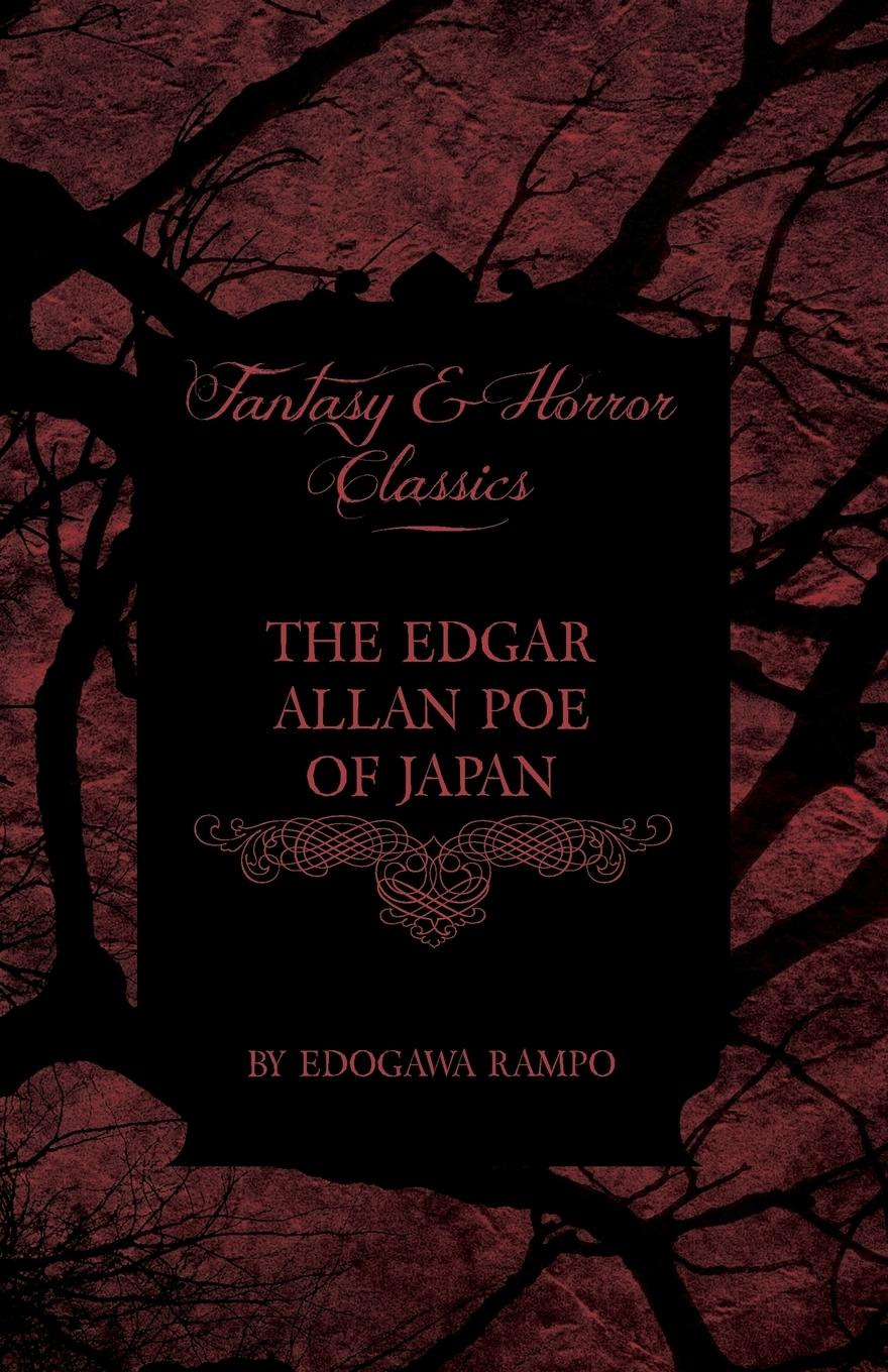 The Edgar Allan Poe of Japan - Some Tales by Edogawa Rampo - With Some Stories Inspired by His Writings (Fantasy and Horror Classics)