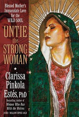 Untie the Strong Woman: Blessed Mother's Immaculate Love for the Wild Soul