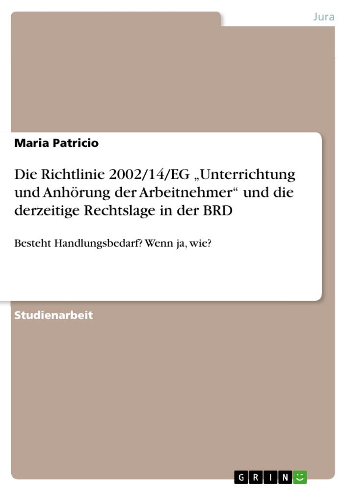 Die Richtlinie 2002/14/EG ¿Unterrichtung und Anhörung der Arbeitnehmer¿ und die derzeitige Rechtslage in der BRD