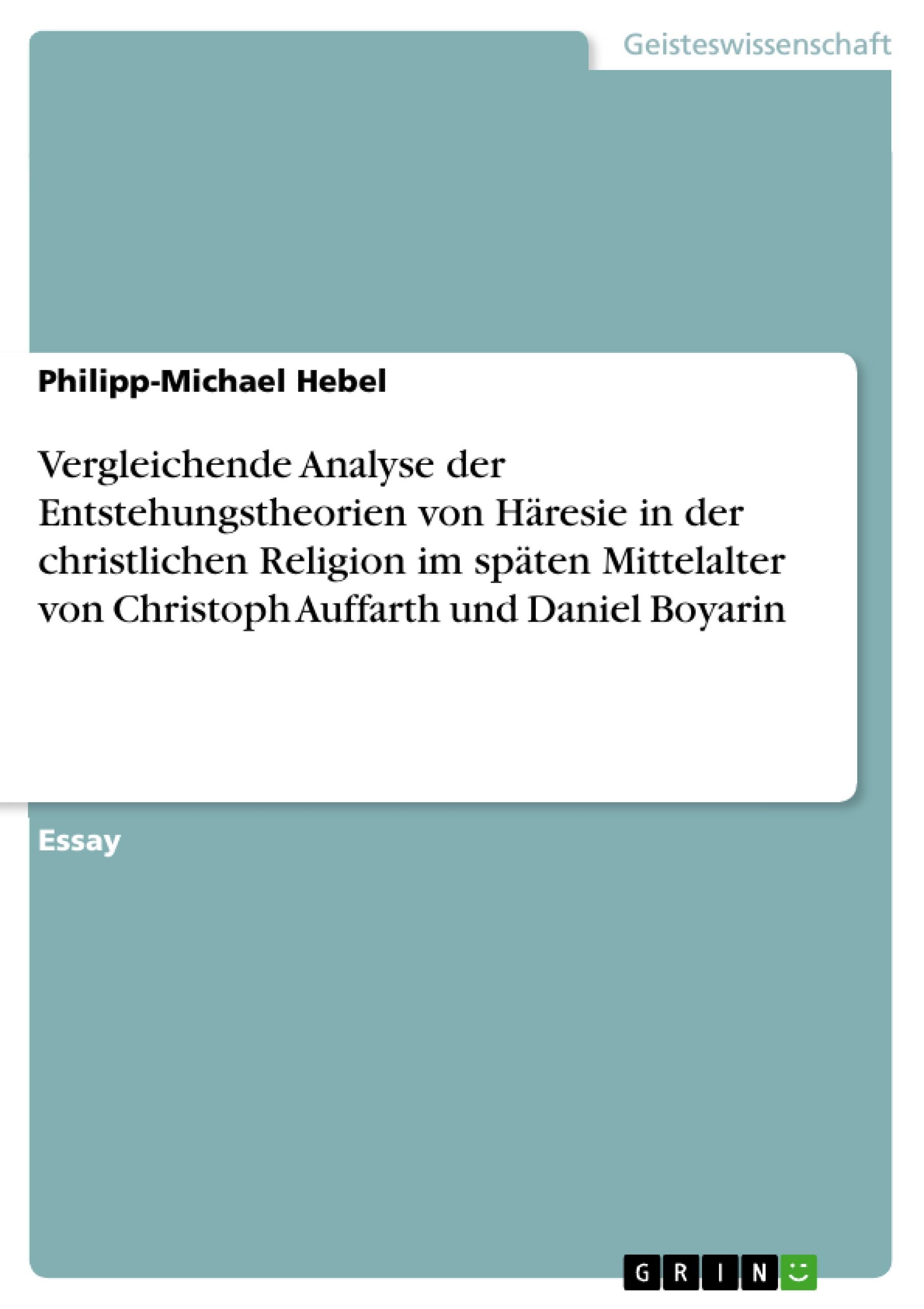 Vergleichende Analyse der Entstehungstheorien von Häresie in der christlichen Religion im späten Mittelalter von Christoph Auffarth und Daniel Boyarin