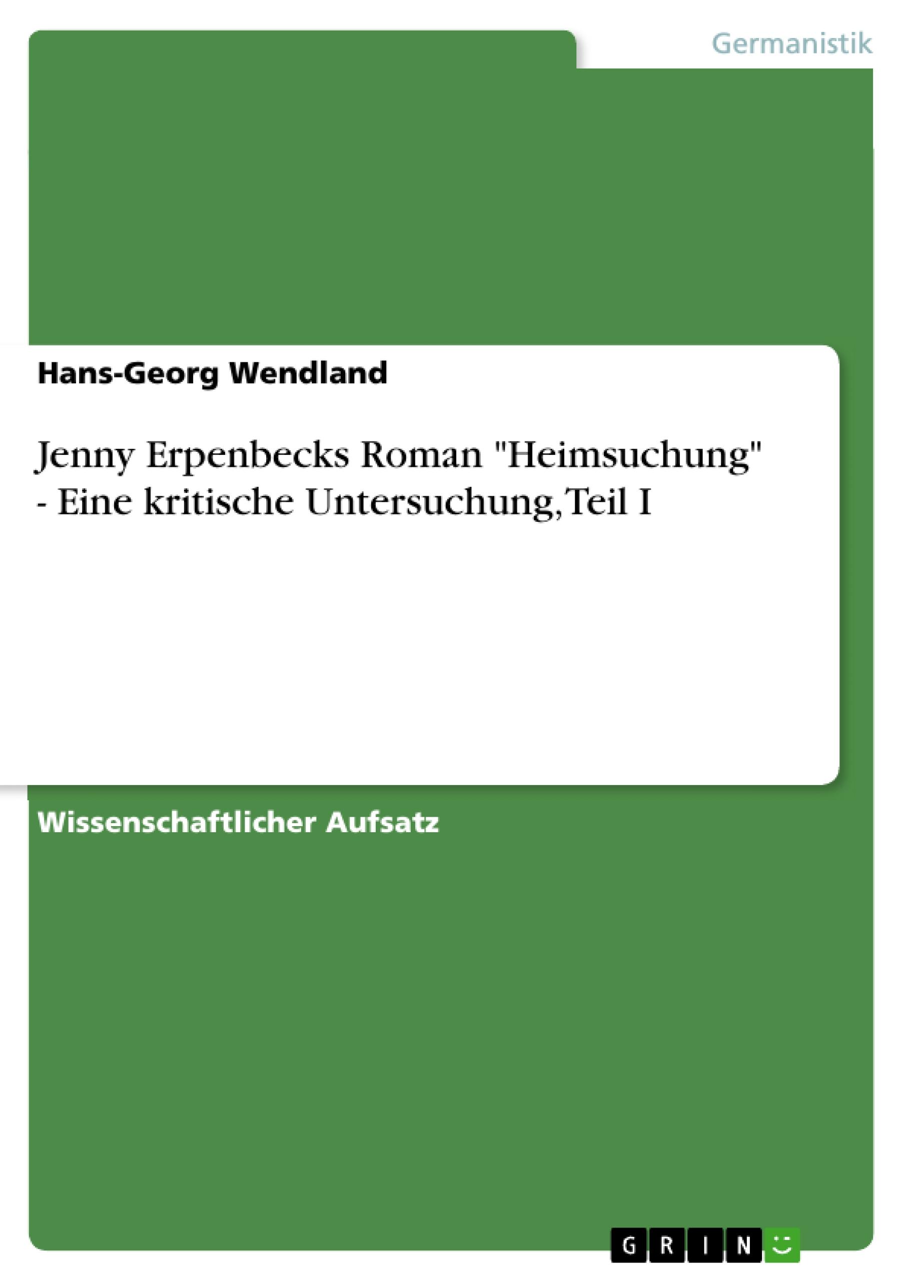 Jenny Erpenbecks Roman "Heimsuchung" - Eine kritische Untersuchung, Teil I