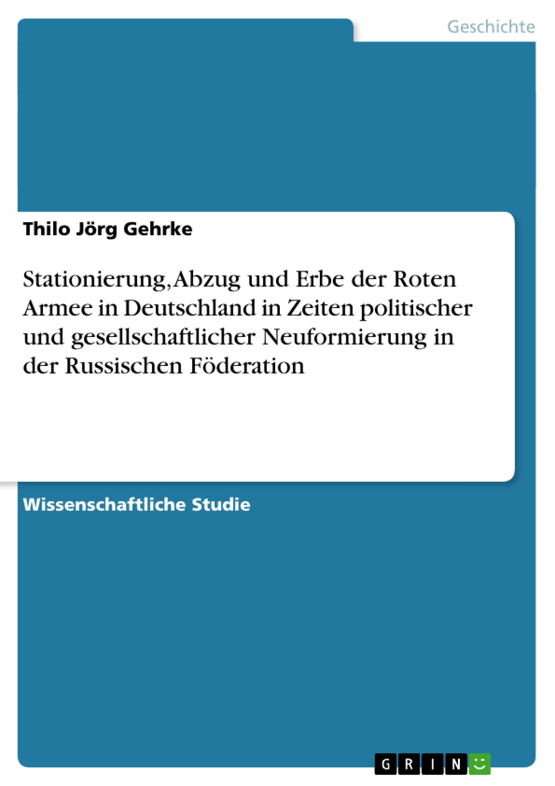 Stationierung, Abzug und Erbe der Roten Armee in Deutschland in Zeiten politischer und gesellschaftlicher Neuformierung in der Russischen Föderation