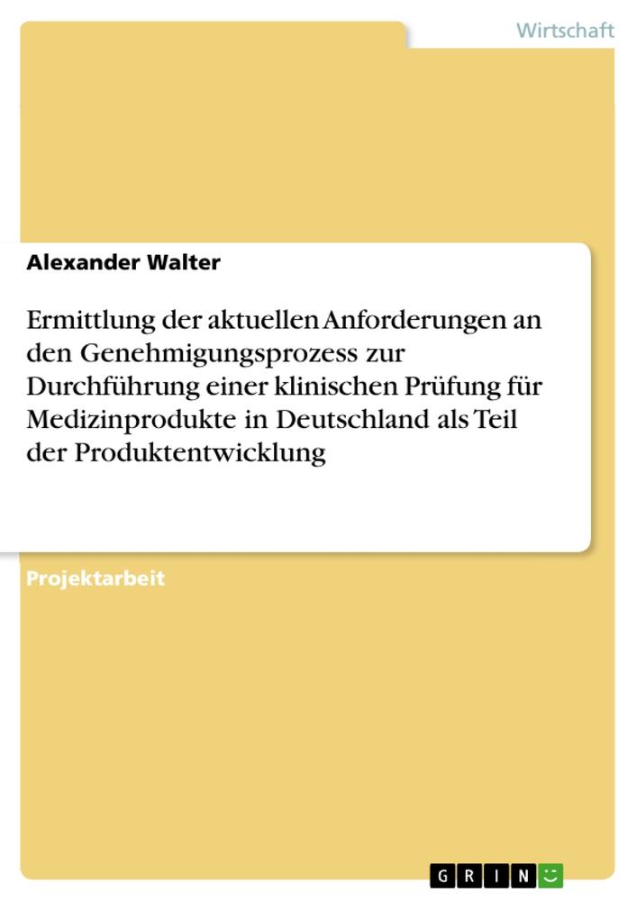 Ermittlung der aktuellen Anforderungen an den Genehmigungsprozess zur Durchführung einer klinischen Prüfung für Medizinprodukte in Deutschland als Teil der Produktentwicklung