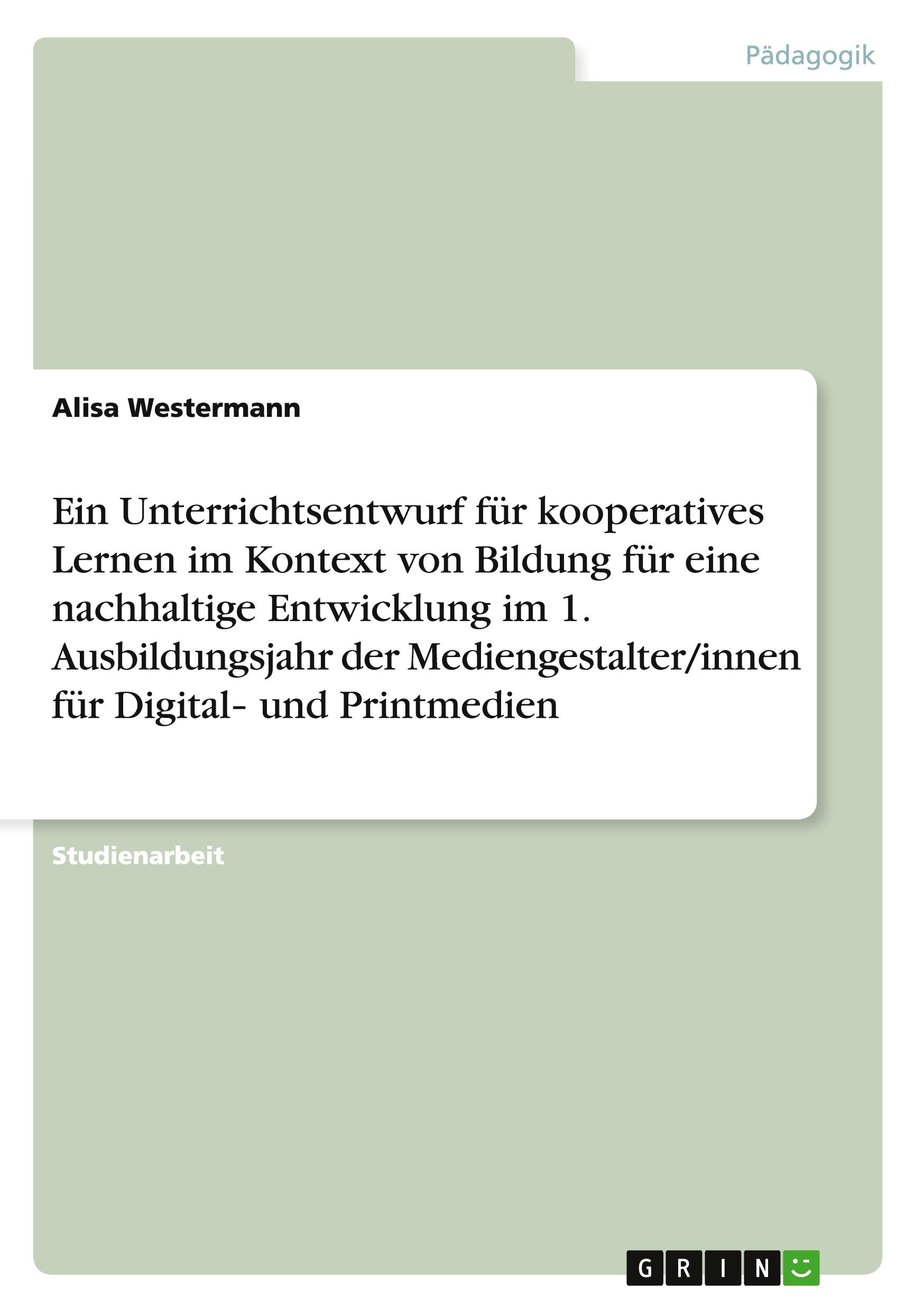 Ein Unterrichtsentwurf für kooperatives Lernen im Kontext von Bildung für eine nachhaltige Entwicklung im 1. Ausbildungsjahr der Mediengestalter/innen für Digital¿ und Printmedien