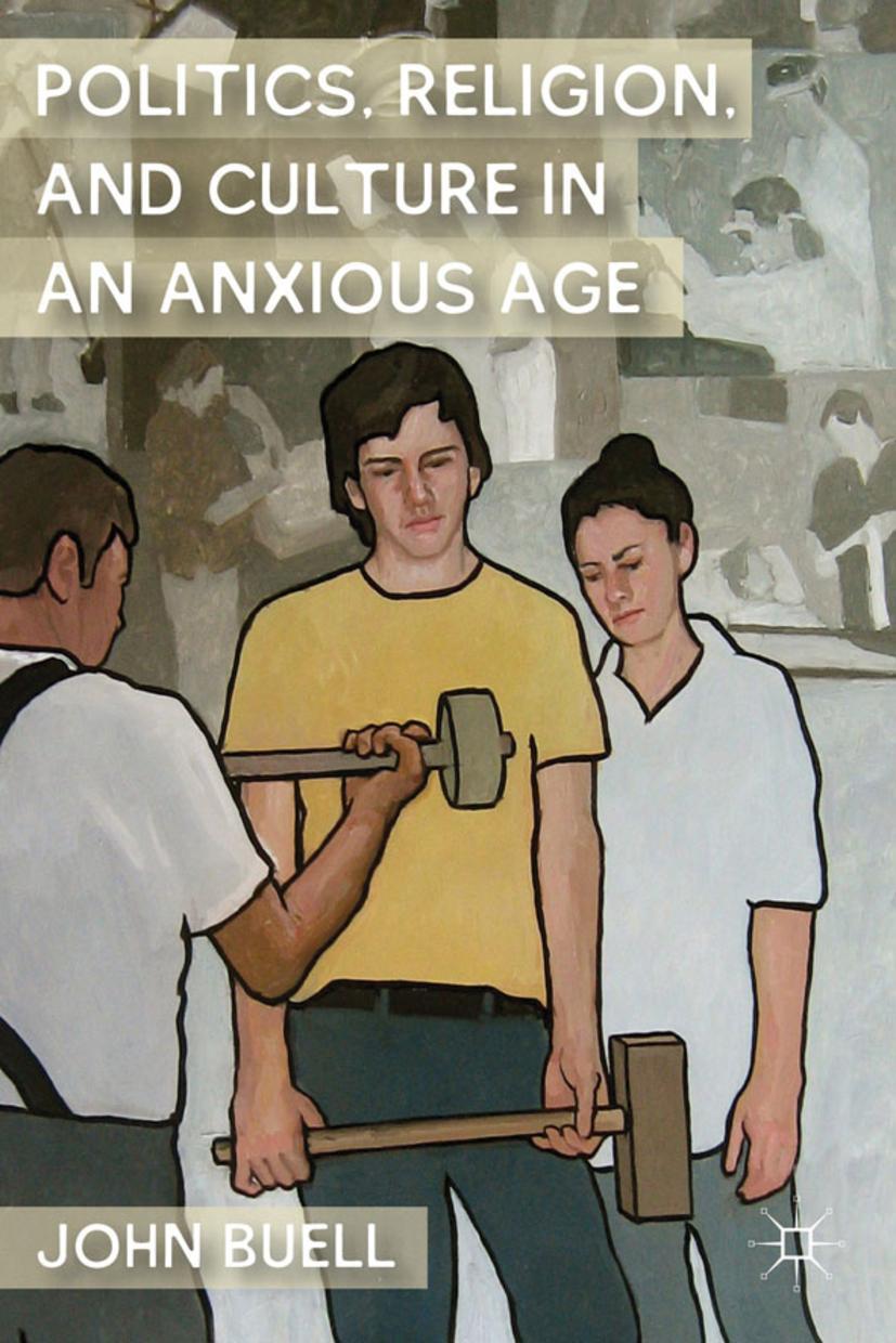 Politics, Religion, and Culture in an Anxious Age