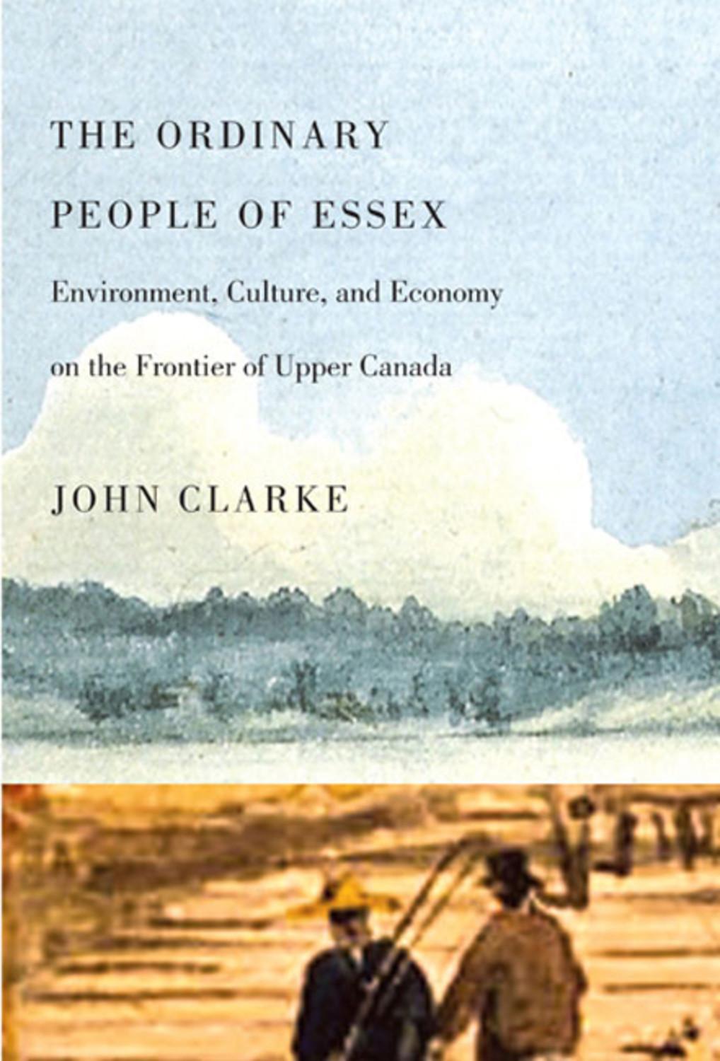 The Ordinary People of Essex: Environment, Culture, and Economy on the Frontier of Upper Canada Volume 218