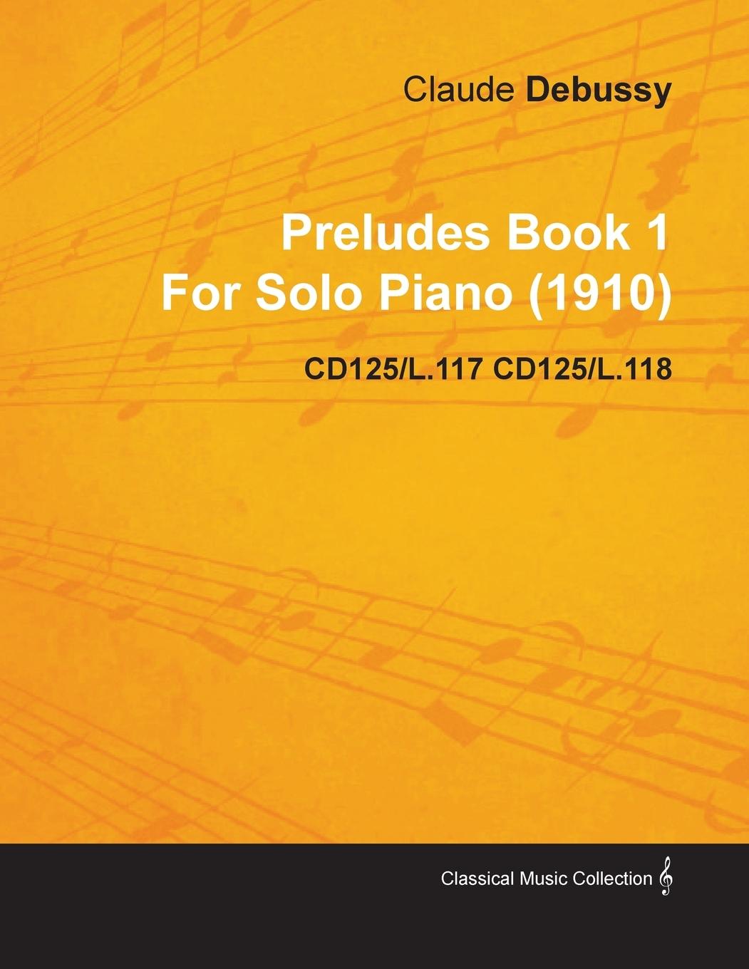 Preludes Book 1 by Claude Debussy for Solo Piano (1910) Cd125/L.117 Cd125/L.118