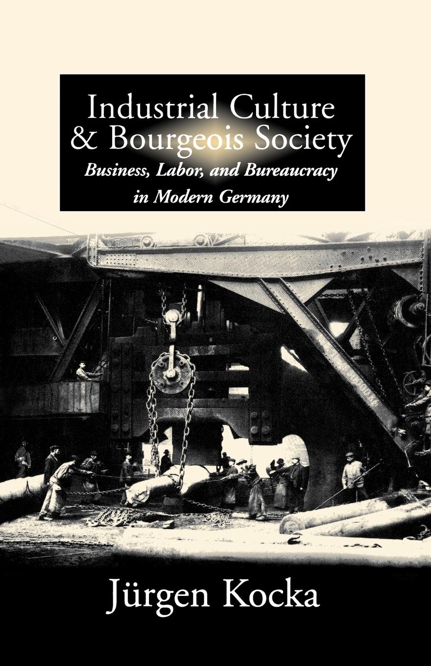 Industrial Culture and Bourgeois Society in Modern Germany