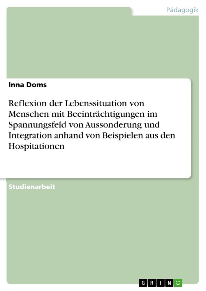 Reflexion der Lebenssituation von Menschen mit Beeinträchtigungen im Spannungsfeld von Aussonderung und Integration anhand von Beispielen aus den Hospitationen