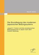 Die Grundlegung des modernen japanischen Bildungssystems: Joseph C. Trainor und die amerikanischen Bildungsreformen in Japan nach dem Zweiten Weltkrieg