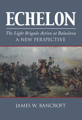 Echelon: The Light Brigade Action at Balaclava: A New Perspective