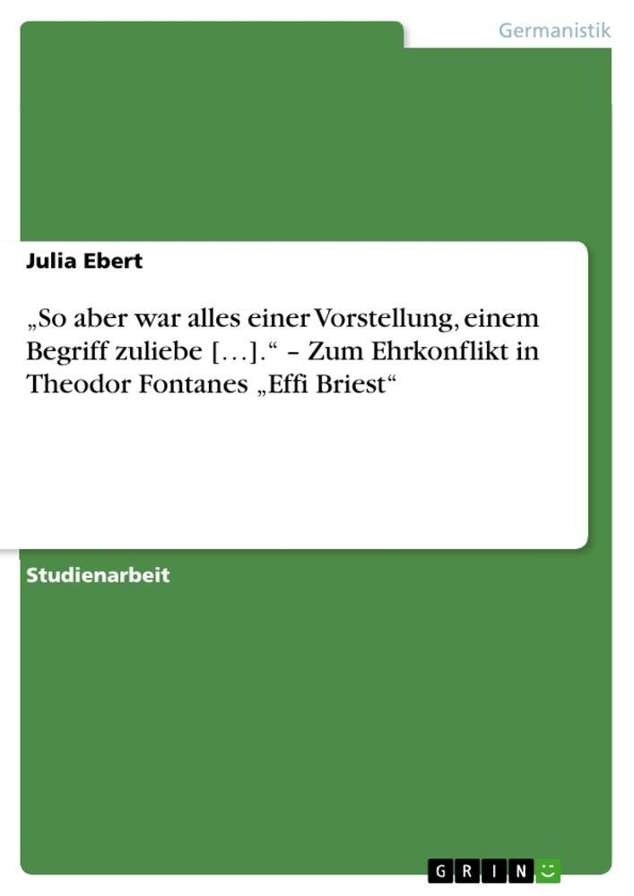 ¿So aber war alles einer Vorstellung, einem Begriff zuliebe [¿].¿ ¿ Zum Ehrkonflikt in Theodor Fontanes ¿Effi Briest¿