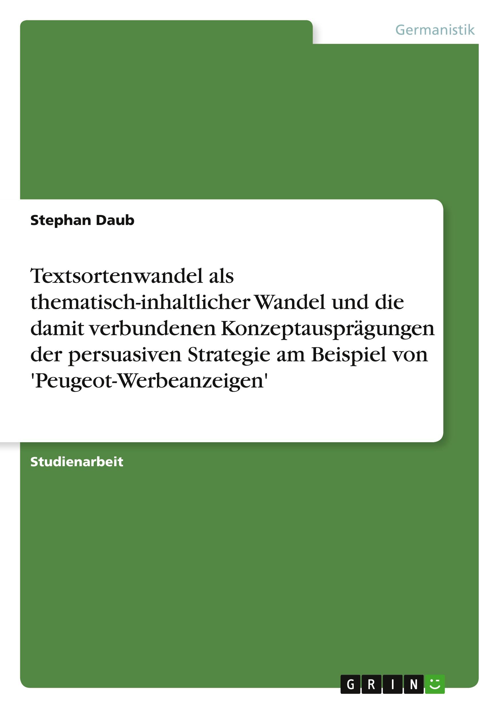 Textsortenwandel als thematisch-inhaltlicher Wandel und die damit verbundenen Konzeptausprägungen der persuasiven Strategie am Beispiel von 'Peugeot-Werbeanzeigen'