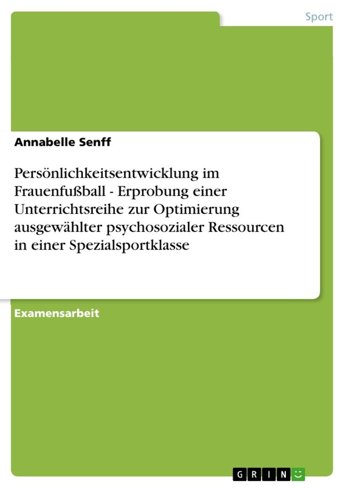 Persönlichkeitsentwicklung im Frauenfußball - Erprobung einer Unterrichtsreihe zur Optimierung ausgewählter psychosozialer Ressourcen in einer Spezialsportklasse