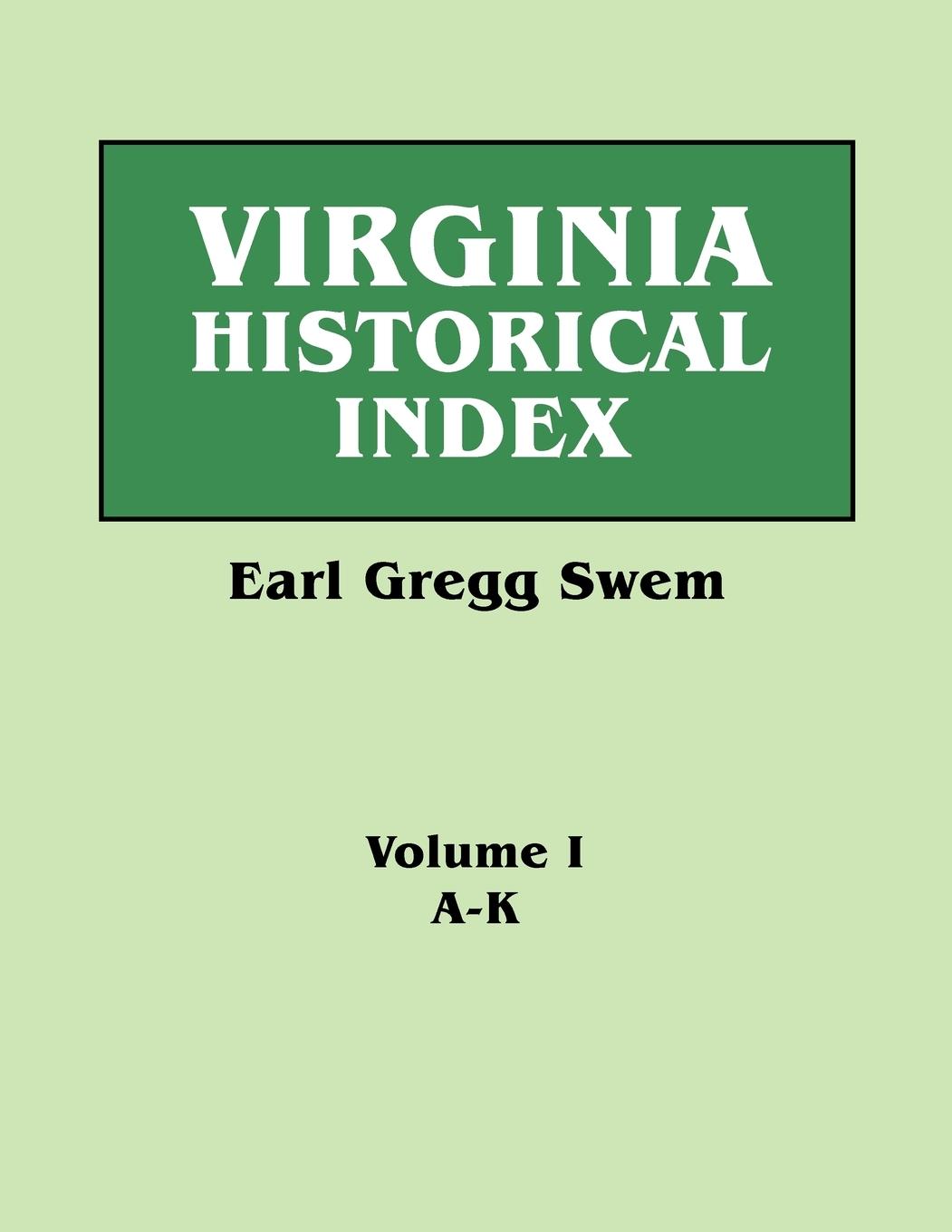 Virginia Historical Index. in Two Volumes. by E. G. Swem, Librarian of the College of William and Mary. Volume One