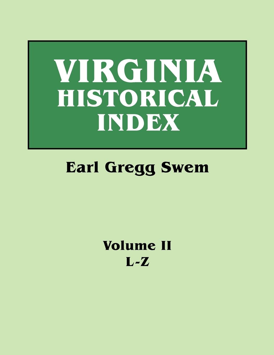 Virginia Historical Index. in Two Volumes. by E. G. Swem, Librarian of the College of William and Mary. Volume Two