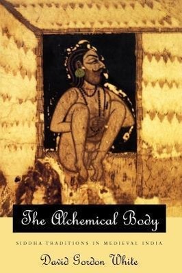 The Alchemical Body - Siddha Traditions in Medieval India