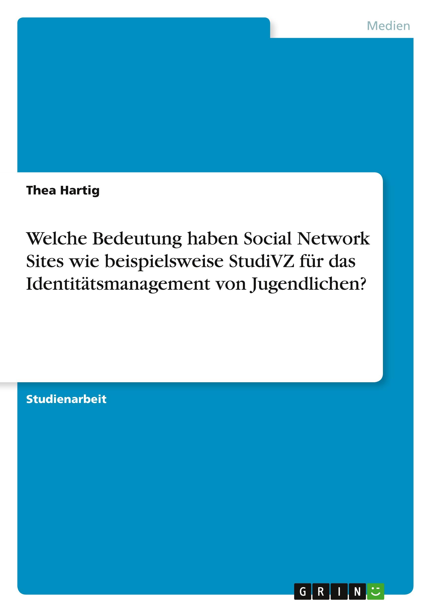 Welche Bedeutung haben Social Network Sites wie beispielsweise StudiVZ für das Identitätsmanagement von Jugendlichen?