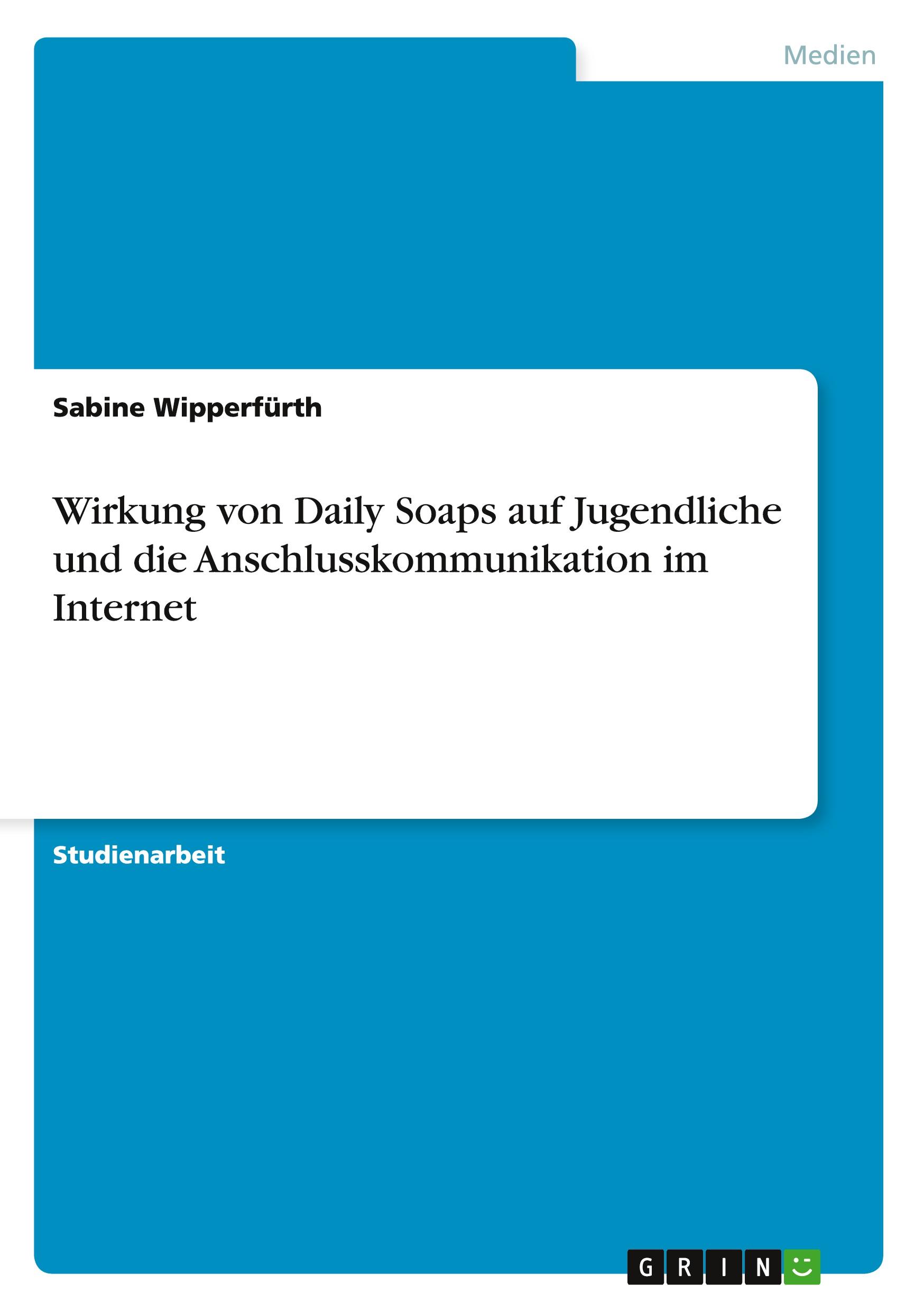 Wirkung von Daily Soaps auf Jugendliche und die Anschlusskommunikation im Internet