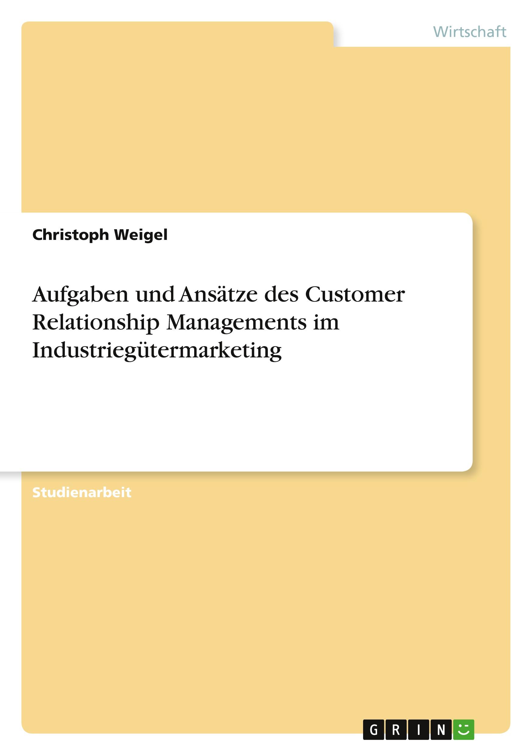 Aufgaben und Ansätze des Customer Relationship Managements im Industriegütermarketing