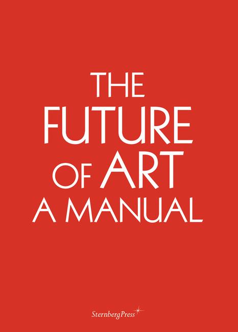 The Future of Art: A Manual