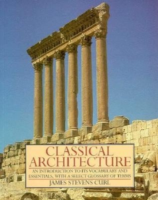 Classical Architecture: An Introduction to Its Vocabulary and Essentials, with a Select Glossary of Terms