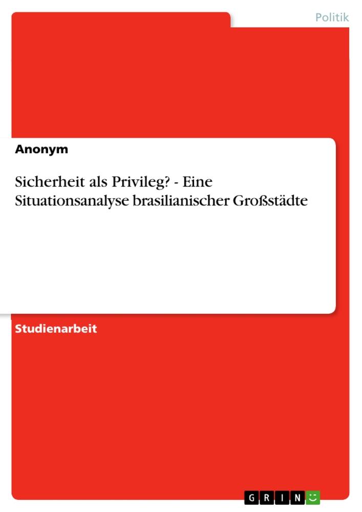 Sicherheit als Privileg? - Eine Situationsanalyse brasilianischer Großstädte