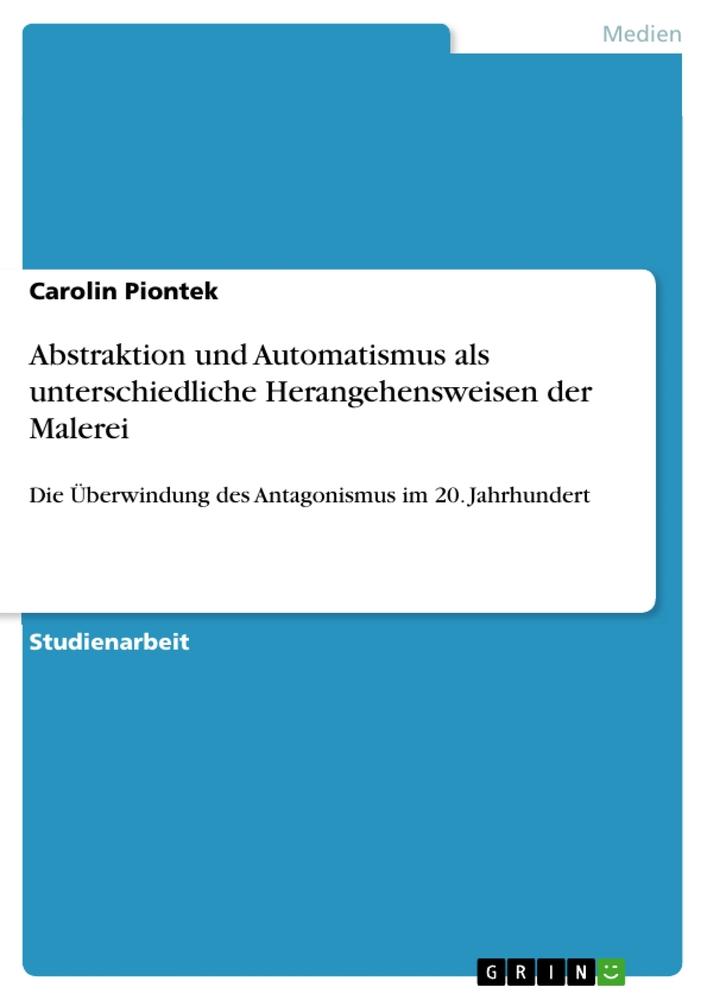 Abstraktion und Automatismus als unterschiedliche Herangehensweisen der Malerei