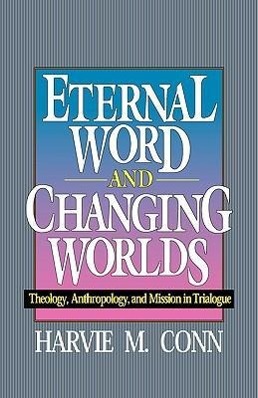 Eternal Word and Changing Worlds: Theology, Anthropology, and Mission in Trialogue