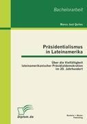 Präsidentialismus in Lateinamerika: Über die Vielfältigkeit lateinamerikanischer Präsidialdemokratien im 20. Jahrhundert