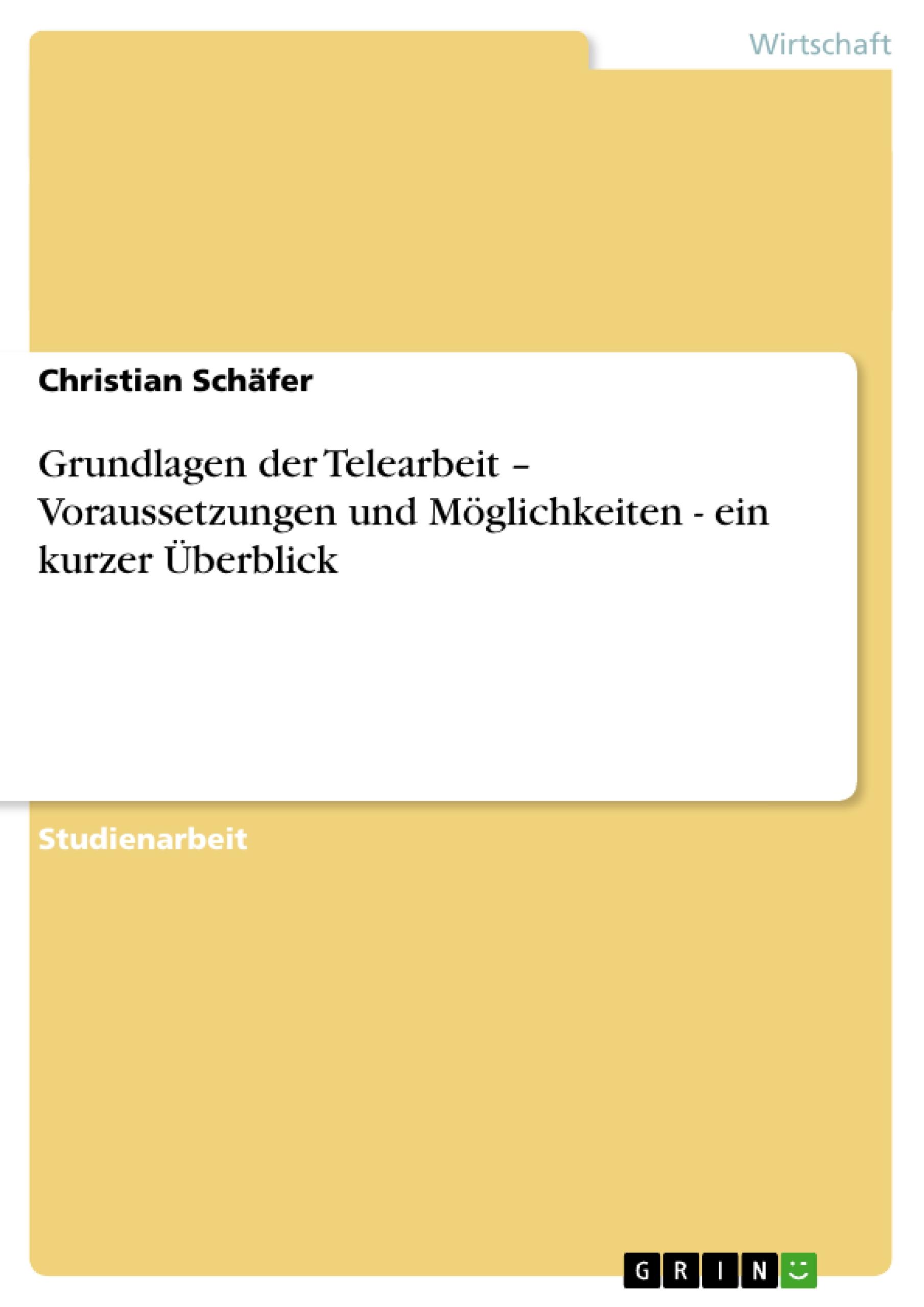 Grundlagen der Telearbeit ¿ Voraussetzungen und Möglichkeiten - ein kurzer Überblick