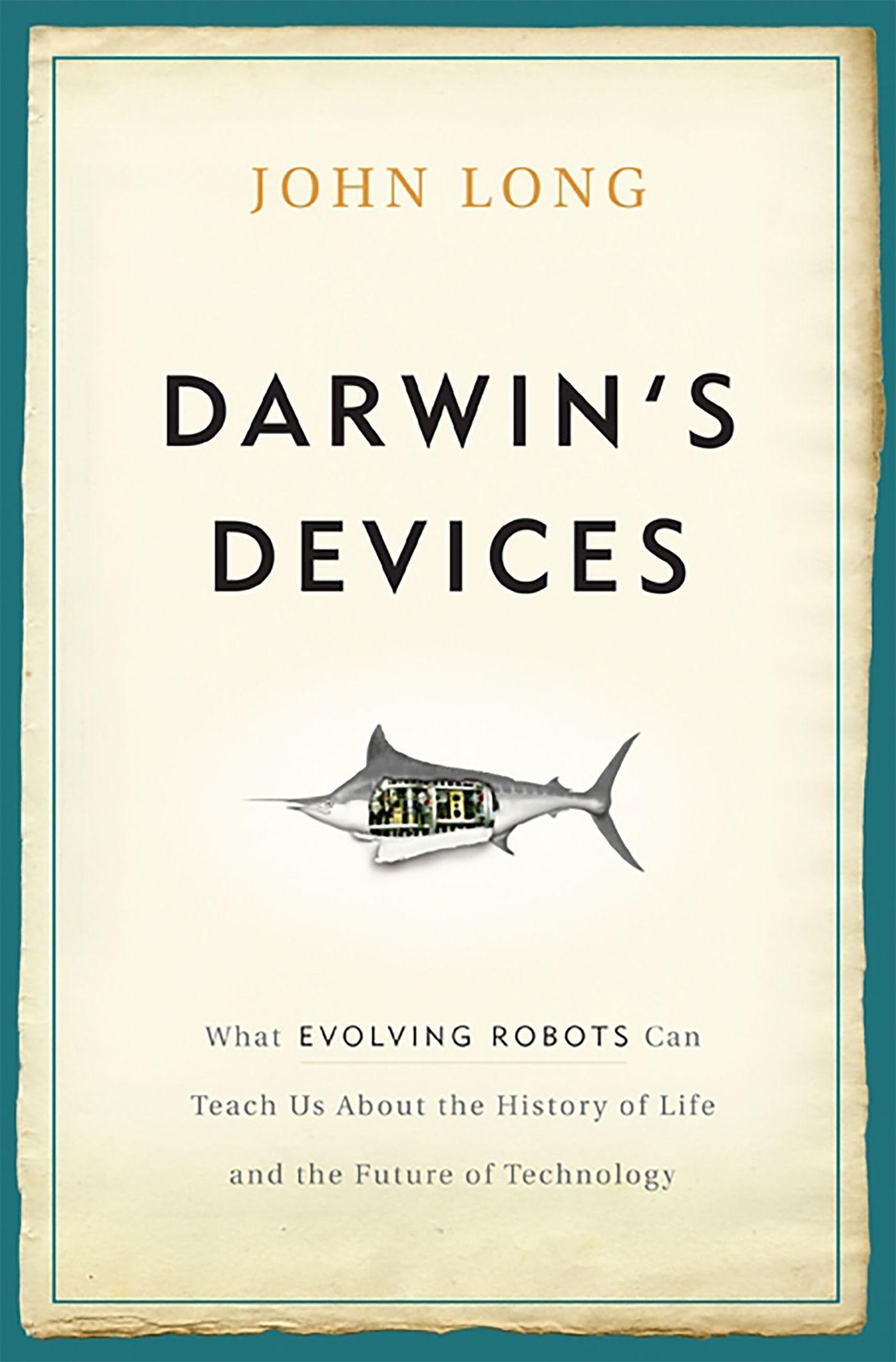 Darwin's Devices: What Evolving Robots Can Teach Us about the History of Life and the Future of Technology