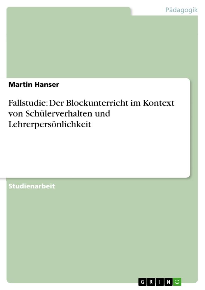 Fallstudie: Der Blockunterricht im Kontext von Schülerverhalten und Lehrerpersönlichkeit