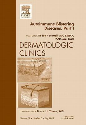 Autoimmune Blistering Disease Part I, an Issue of Dermatologic Clinics