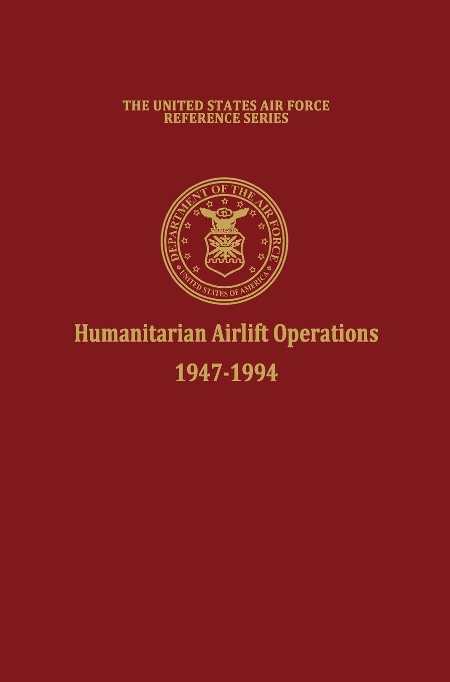 Humanitarian Airlift Operations 1947-1994 (The United States Air Force Reference Series)