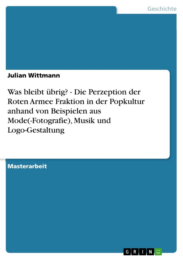 Was bleibt übrig? - Die Perzeption der Roten Armee Fraktion in  der Popkultur anhand von Beispielen aus  Mode(-Fotografie), Musik und  Logo-Gestaltung