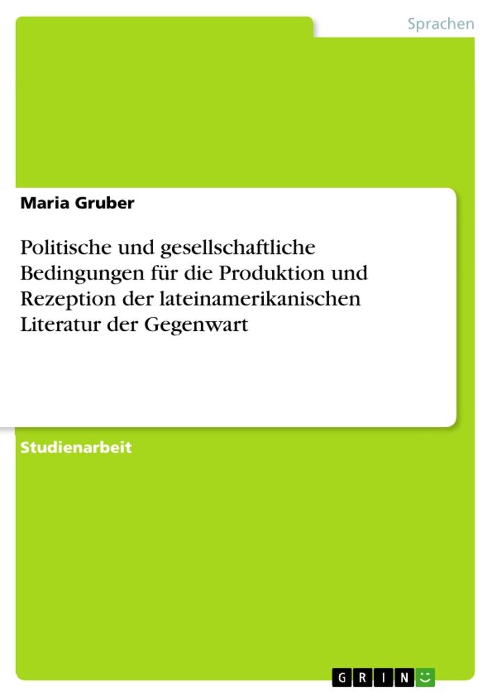 Politische und gesellschaftliche Bedingungen für die Produktion und Rezeption der lateinamerikanischen Literatur der Gegenwart