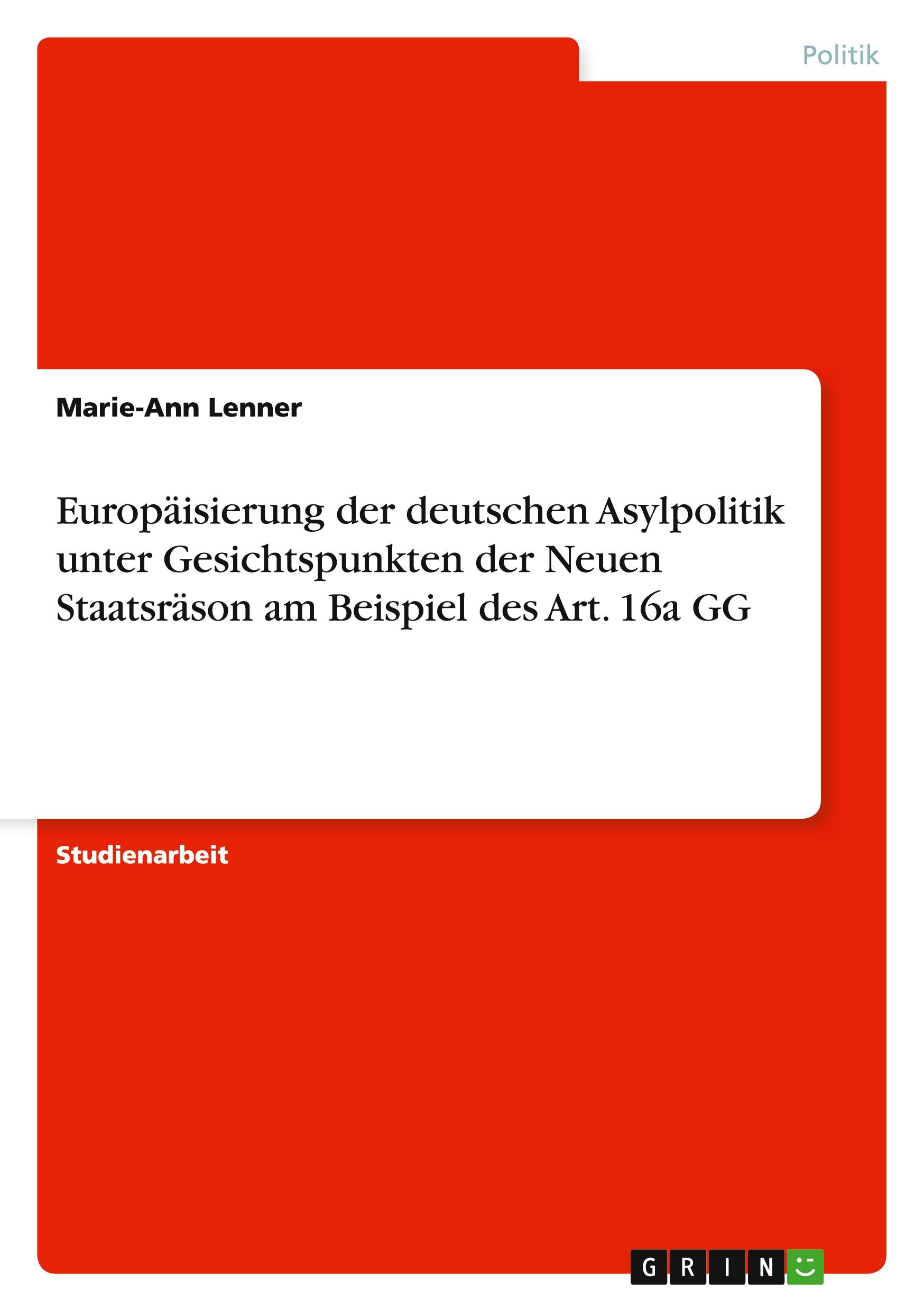 Europäisierung der deutschen Asylpolitik unter Gesichtspunkten der Neuen Staatsräson am Beispiel des Art. 16a GG