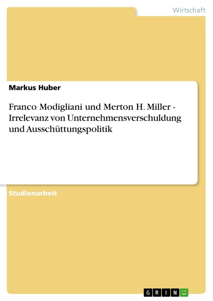 Franco Modigliani und Merton H. Miller  - Irrelevanz von Unternehmensverschuldung und Ausschüttungspolitik